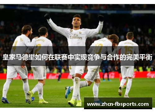 皇家马德里如何在联赛中实现竞争与合作的完美平衡