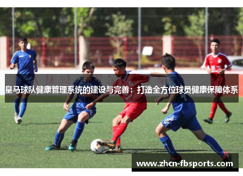 皇马球队健康管理系统的建设与完善：打造全方位球员健康保障体系