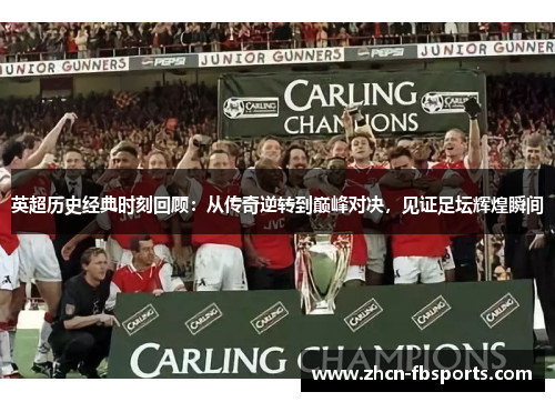 英超历史经典时刻回顾：从传奇逆转到巅峰对决，见证足坛辉煌瞬间
