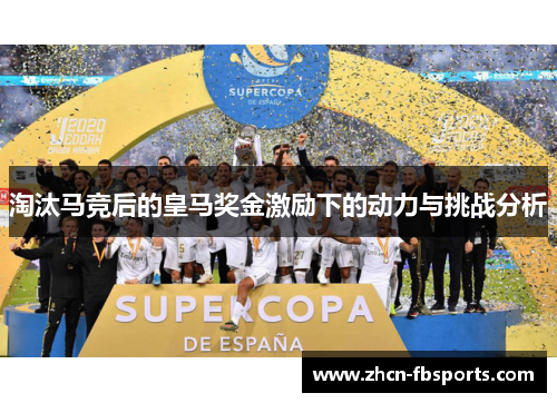 淘汰马竞后的皇马奖金激励下的动力与挑战分析
