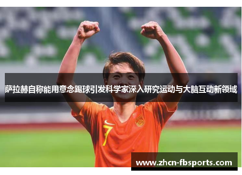 萨拉赫自称能用意念踢球引发科学家深入研究运动与大脑互动新领域