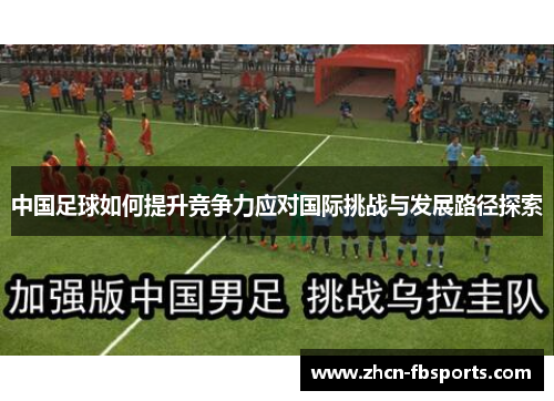 中国足球如何提升竞争力应对国际挑战与发展路径探索