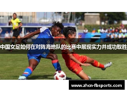 中国女足如何在对阵海地队的比赛中展现实力并成功取胜