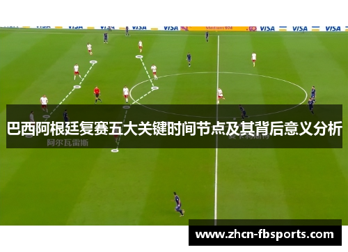 巴西阿根廷复赛五大关键时间节点及其背后意义分析